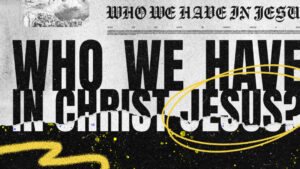 Who we have in Christ Jesus